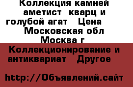 Коллекция камней аметист, кварц и голубой агат › Цена ­ 300 - Московская обл., Москва г. Коллекционирование и антиквариат » Другое   